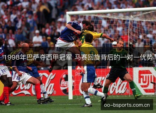 1998年巴萨夺西甲冠军 马赛回旋背后的一对一优势